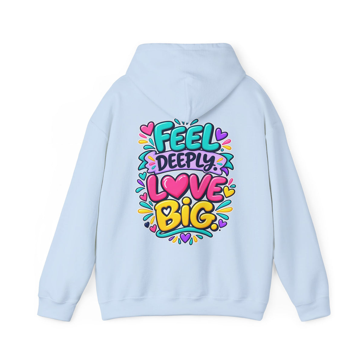 Feel Deeply Love Big -  Inspirational Hoodie