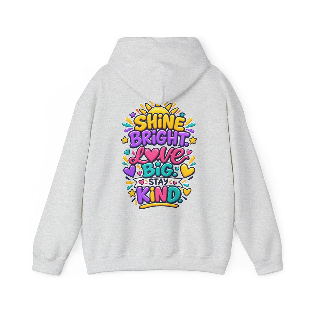 Shine Bright. Love Big. Stay Kind -  Inspirational Hoodie