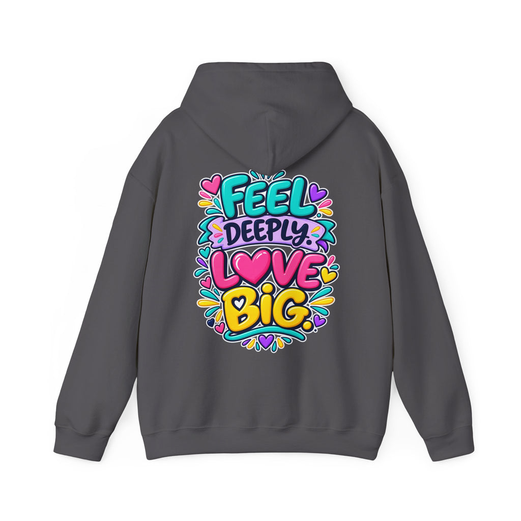 Feel Deeply Love Big -  Inspirational Hoodie