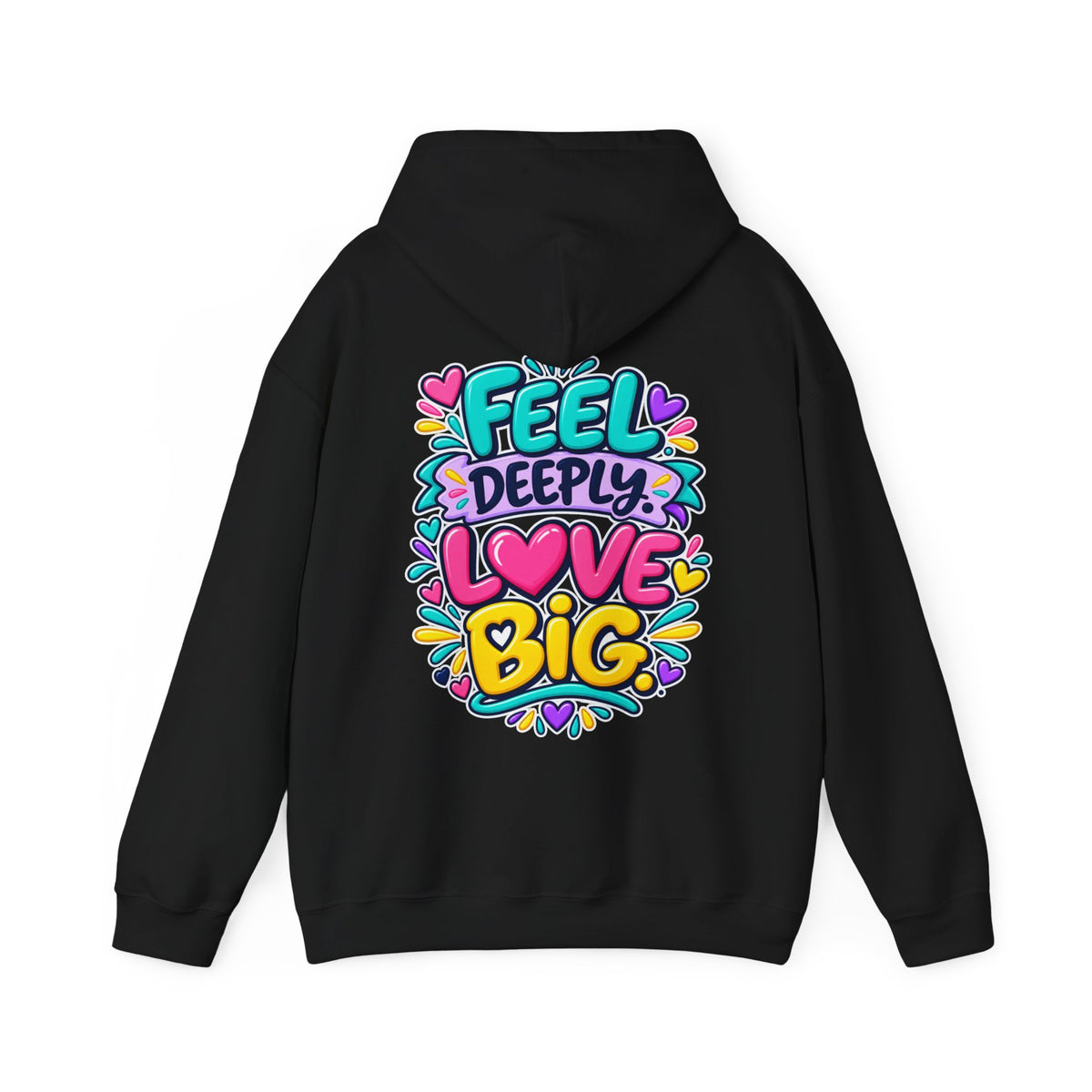 Feel Deeply Love Big -  Inspirational Hoodie