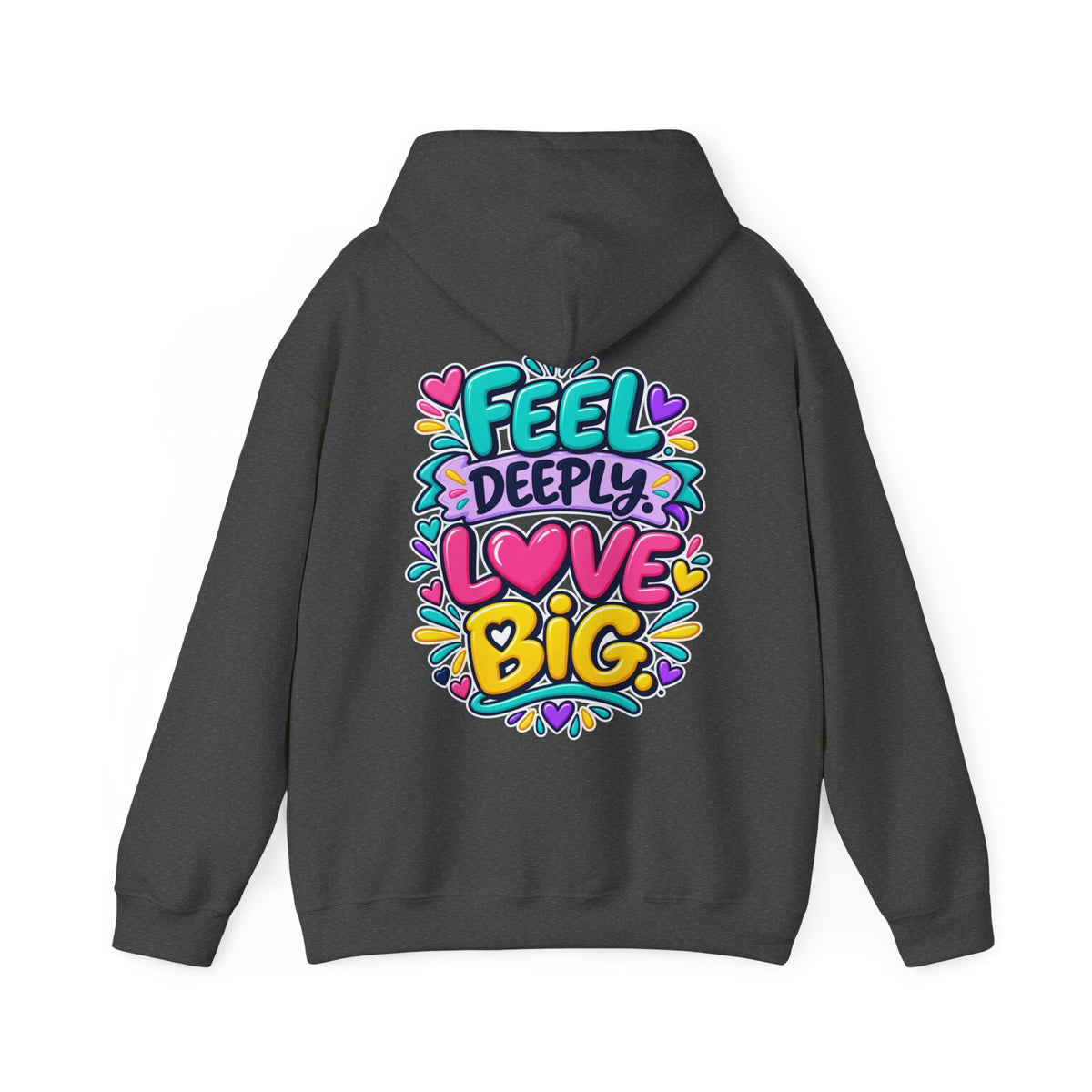 Feel Deeply Love Big -  Inspirational Hoodie