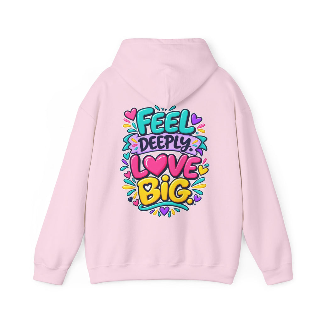 Feel Deeply Love Big -  Inspirational Hoodie