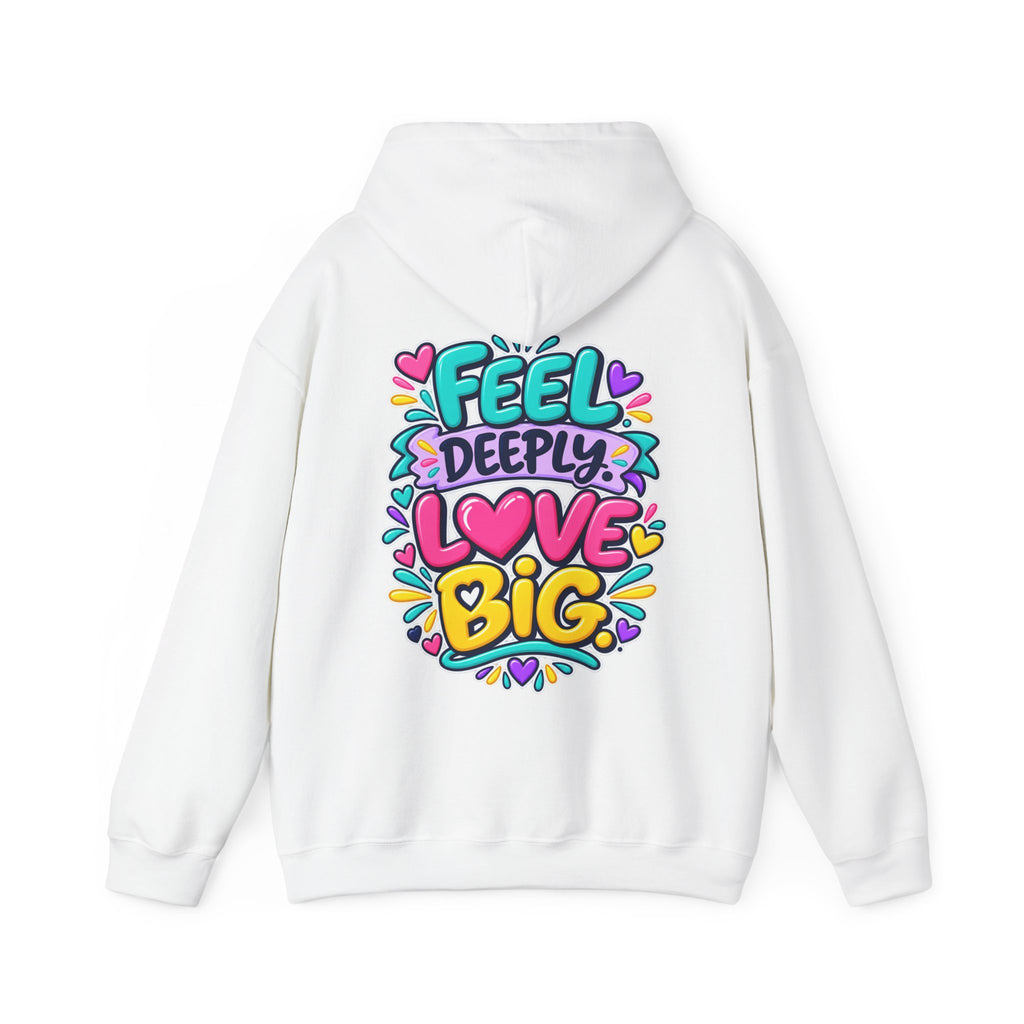 Feel Deeply Love Big -  Inspirational Hoodie