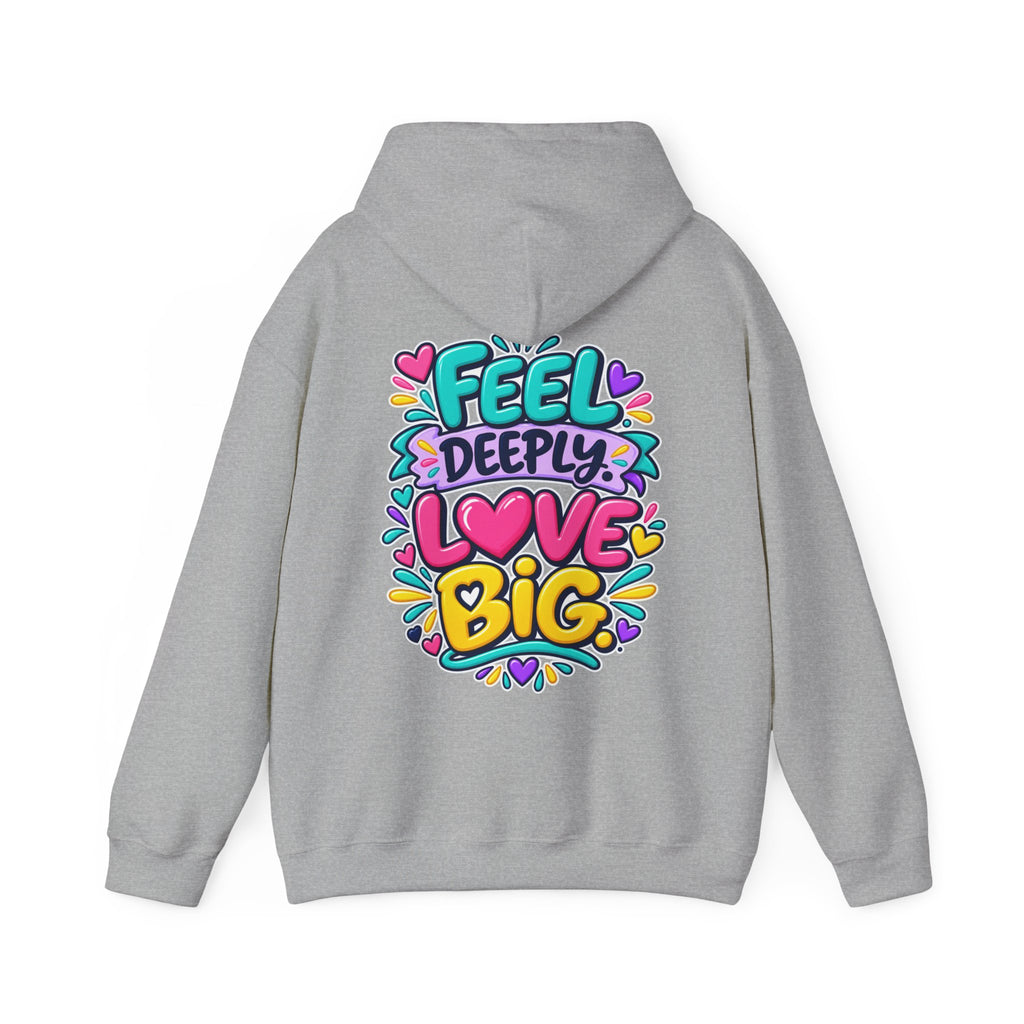 Feel Deeply Love Big -  Inspirational Hoodie