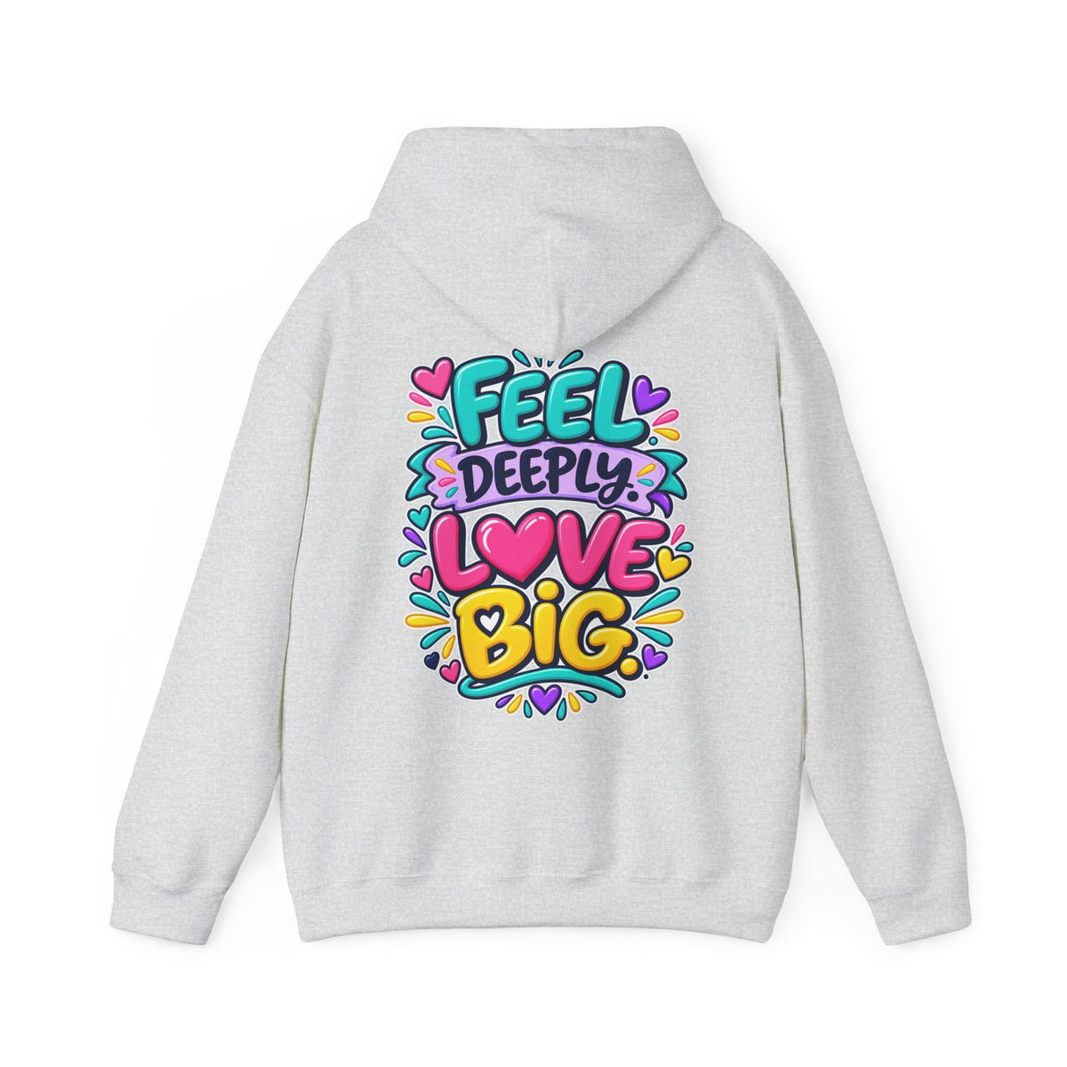 Feel Deeply Love Big -  Inspirational Hoodie